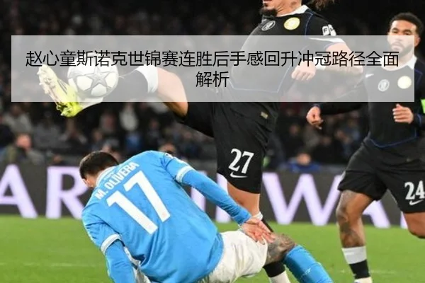 赵心童斯诺克世锦赛连胜后手感回升冲冠路径全面解析